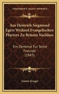 Cover: Aus Heinrich Siegmund Egers Weiland Evangelischen Pfarrers Zu Brinnis Nachlass - Kessinger Publishing