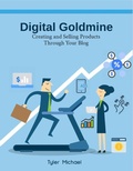 Cover: Digital Goldmine: Creating and Selling Products Through Your Blog - Tyler Michael