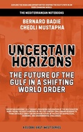 Cover: Uncertain Horizons: The Future Of The Gulf In A Shifting World Order (The Mediterranean Notebooks) - Global East-West Ltd