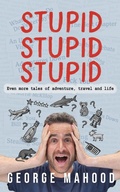 Cover: Stupid Stupid Stupid: Even more tales of adventure, travel and life (Reconnecting...) - George Mahood