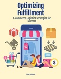 Cover: Optimizing Fulfillment: E-commerce Logistics Strategies for Success - Tyler Michael