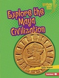 Cover: Explore the Maya Civilization - Lerner Publishing Group