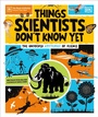 Cover: Things Scientists Don't Know Yet - DK Children