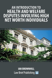 Abbildung von: An Introduction to Health and Welfare Disputes involving High Net Worth Individuals - Law Brief Publishing