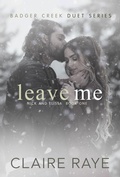 Cover: Leave Me: Nick & Elissa #1 (Badger Creek Duet Series, #7) - Claire Raye