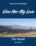 Cover: Give Her My Love: The Hawk Book One - Anna Scott Graham