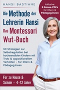 Cover: Das Montessori Wut-Buch F&uuml;r Eltern & P&auml;dagog:Innen. Die Methode Der Lehrerin Hansi: 50 Strategien Zur Selbstregulation Bei Hochsensiblen Kindern Mit Trotz & Oppositionellem Verhalten (Toolbox f&uuml;r starke Kinder, #2) - HANSI BASTIANE
