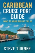 Cover: Caribbean Cruise Port Guide: What to Know Before You Go (Cruise Hacks & Tricks, #13) - Steve Turner