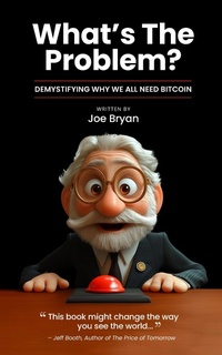 Enlarge image Cover: What's the Problem?: Demystifying Why We All Need Bitcoin - Melting Wealth Publications