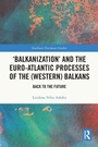 Bild: 'Balkanization' and the Euro-Atlantic Processes of the (Western) Balkans - Routledge