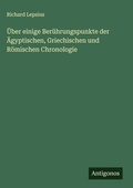 Cover: UEber einige Beruehrungspunkte der AEgyptischen, Griechischen und Roemischen Chronologie - Antigonos Verlag