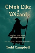 Cover: Think Like a Wizard - Arcane Attainment Publishing