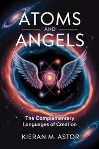 Cover of  Atoms and Angels: The Complementary Languages of Creation - Kieran M. Astor