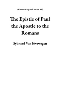 Abbildung von: The Epistle of Paul the Apostle to the Romans (Commentary on Romans, #1) - Sybrand Van Kwawegen