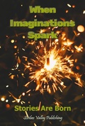 Cover: When Imaginations Spark: Stories Are Born - Scribes Valley Publishing Company