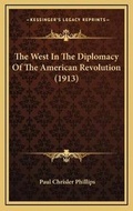 Cover: The West In The Diplomacy Of The American Revolution (1913) - Kessinger Publishing