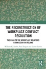 Cover: The Reconstruction of Workplace Conflict Resolution - Routledge