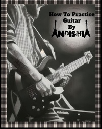 Abbildung von: How to Practice Guitar by AndishiA - Lulu.com
