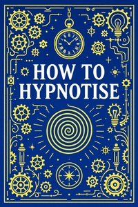 Enlarge image Cover: How to Hypnotise - Lulu.com