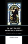 Cover: The Black God Trope and Rhetorical Resistance - Lexington Books