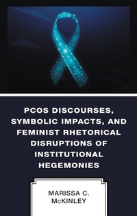 Abbildung von: PCOS Discourses, Symbolic Impacts, and Feminist Rhetorical Disruptions of Institutional Hegemonies - Bloomsbury eBooks US