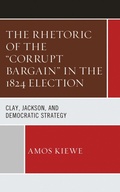 Cover: The Rhetoric of the "Corrupt Bargain" in the 1824 Election - Lexington Books