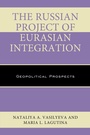 Cover: The Russian Project of Eurasian Integration - Lexington Books
