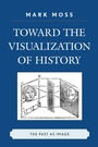 Cover: Toward the Visualization of History - Lexington Books