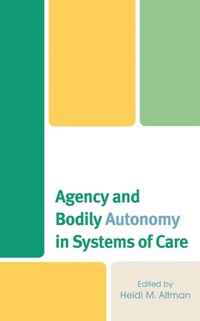 Enlarge image Cover: Agency and Bodily Autonomy in Systems of Care - Lexington Books