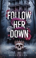 Cover: Follow Her Down (Her Monsters, Her Crown, #1) - Holly Ryan