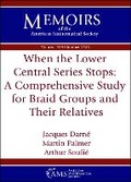 Cover: When the Lower Central Series Stops: a Comprehensive Study for Braid Groups and Their Relatives - American Mathematical Society