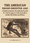 Cover: THE AMERICAN SHARP-SHOOTER 1862 A Treatise on Gunnery, Illustrating the Practical Use of the Telescope as a Sight, As Applicable to the Rifle, Rifle Battery, Artillery - Naval & Military Press
