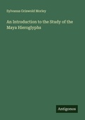 Cover: An Introduction to the Study of the Maya Hieroglyphs - Antigonos Verlag