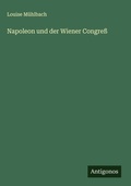 Cover: Napoleon und der Wiener Congre&szlig; - Antigonos Verlag