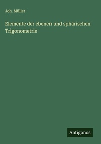 Enlarge image Cover: Elemente der ebenen und sphaerischen Trigonometrie - Antigonos Verlag