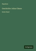 Cover: Geschichte Julius C&auml;sars - Antigonos Verlag