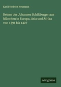 Cover: Reisen des Johannes Schiltberger aus M&uuml;nchen in Europa, Asia und Afrika von 1394 bis 1427 - Antigonos Verlag