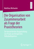 Cover: Die Organisation von Zusammenarbeit als Frage der Praxistheorien - Springer VS