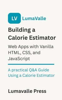 Enlarge image Cover: Building a Calorie Estimator Web App : with Vanilla HTML, CSS, and JavaScript. - BookRix