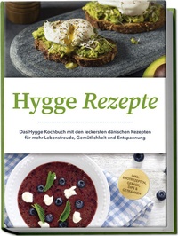 Abbildung von: Hygge Rezepte: Das Hygge Kochbuch mit den leckersten dänischen Rezepten für mehr Lebensfreude, Gemütlichkeit und Entspannung - inkl. Brotrezepten, Gebäck, Dips & Getränken - Edition Lunerion