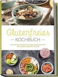 Abbildung von: Glutenfreies Kochbuch: Die leckersten Rezepte für eine genussvolle glutenfreie Ernährung im Alltag ohne Verzicht - inkl. Brotrezepten, Dips, Getränken und 4-Wochen-Ernährungsplan - Edition Lunerion