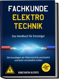 Abbildung von: Fachkunde Elektrotechnik - Das Handbuch für Einsteiger: Die Grundlagen der Elektrotechnik anschaulich und leicht verständlich erklärt - inkl. Formelsammlung, Übungen u. v. m. - Edition Lunerion