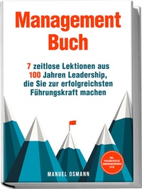 Abbildung von: Management Buch: 7 zeitlose Lektionen aus 100 Jahren Leadership, die Sie zur erfolgreichsten Führungskraft machen - inkl. Praxisbeispielen, Anwendungsübungen u.v.m. - Edition Lunerion
