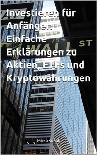 Abbildung von: Investieren für Anfänger: Einfache Erklärungen zu Aktien, ETFs und Kryptowährungen - epubli