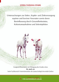 Abbildung von: Untersuchungen zur Selen-, Kupfer- und Zinkversorgung equiner und boviner Neonaten sowie deren Beeinflussung durch Gesundheitsstatus, Kolostrumaufnahme und Seleninjektion - VVB Laufersweiler Verlag