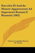 Cover: Raccolta Di Antiche Monete Appartenenti Ad Imperatori Romani E Bizantini (1863) - Kessinger Publishing
