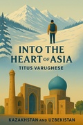 Cover: Into the Heart of Asia (Travelogue, #2) - Titus Varughese