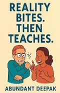 Cover: Reality Bites. Then Teaches. - Abundant Deepak
