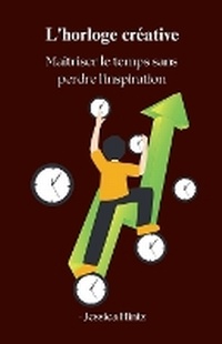 Abbildung von: L'horloge creative - Maitriser le temps sans perdre l'inspiration - Jessica Hintz