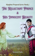 Cover: The Reluctant Prince & His Innocent Beauty (Kingdom Proposal Series, #2) - Savanna Cook